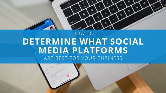 How to Determine What Social Media Platforms are Best for Your Business