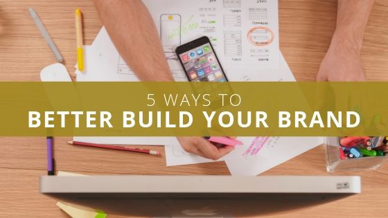 5 Ways to Better Build Your Brand