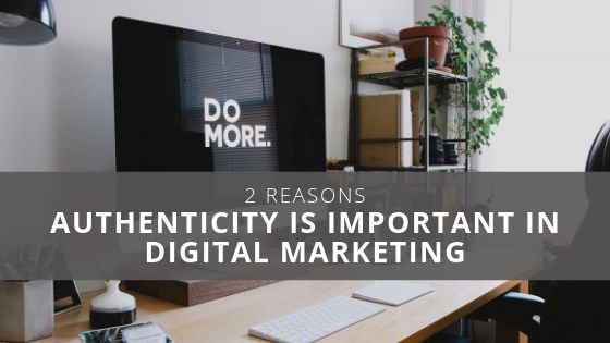 2 Reasons Authenticity is Important in Digital Marketing